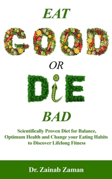 EAT GOOD OR DIE BAD: Scientifically Proven Diet for Balance, Optimum Health and Change your Eating Habits to Discover Lifelong Fitness