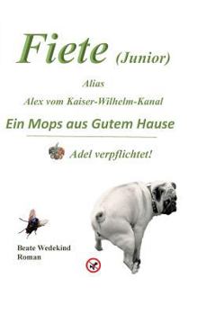 Paperback Fiete (Junior) alias Alex vom Kaiser-Wilhelm-Kanal Ein Mops aus gutem Hause Adel verpflichtet [German] Book
