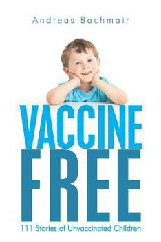 Paperback Vaccine Free: 111 Stories of Unvaccinated Children Book