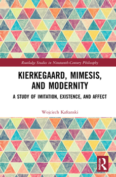 Hardcover Kierkegaard, Mimesis, and Modernity: A Study of Imitation, Existence, and Affect Book