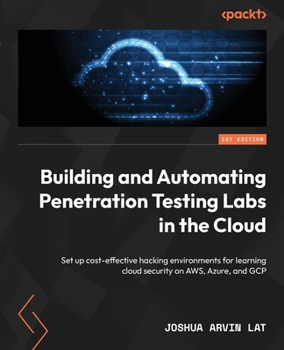 Paperback Building and Automating Penetration Testing Labs in the Cloud: Set up cost-effective hacking environments for learning cloud security on AWS, Azure, a Book