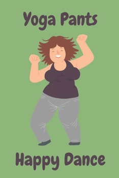 Yoga Pants Happy Dance Journal: A Comfortable Little Notebook for Women, 6"x9"