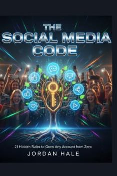 THE SOCIAL MEDIA CODE: 21 Secret Strategies Influencers Don't Tell You That Grows Any Account From Zero