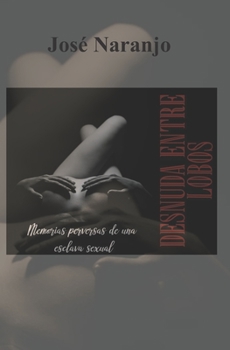 Paperback Desnuda entre lobos. Parte 1: Memorias perversas de una esclava sexual [Spanish] Book