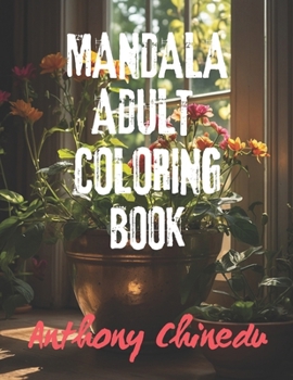 MANDALA ADULT COLORING BOOK: COLORING BOOK FOR EVERYONE'S ENJOYMENT