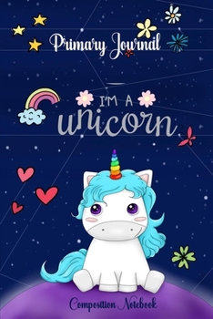 I'm a Unicorn Primary Composition Notebook: Ruled Journal Composition Book For Girls, Early Childhood to Kindergarten, Lined Journal 110 Pages 6"x9"