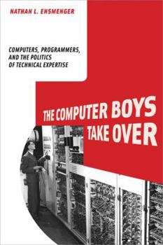 Hardcover The Computer Boys Take Over: Computers, Programmers, and the Politics of Technical Expertise Book