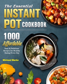 Paperback The Essential Instant Pot Cookbook: 1000 Affordable, Easy & Delicious Recipes for Healthy Eating Every Day Book