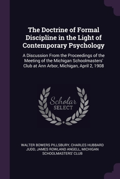 Paperback The Doctrine of Formal Discipline in the Light of Contemporary Psychology: A Discussion From the Proceedings of the Meeting of the Michigan Schoolmast Book
