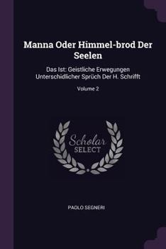 Paperback Manna Oder Himmel-brod Der Seelen: Das Ist: Geistliche Erwegungen Unterschidlicher Sprüch Der H. Schrifft; Volume 2 Book