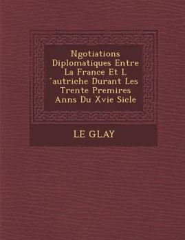 Paperback N&#65533;gotiations Diplomatiques Entre La France Et L &#769;autriche Durant Les Trente Premi&#65533;res Ann&#65533;s Du Xvie Si&#65533;cle [French] Book