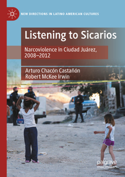 Paperback Listening to Sicarios: Narcoviolence in Ciudad Juárez, 2008-2012 Book