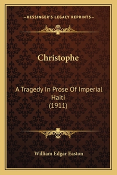 Christophe; A Tragedy In Prose Of Imperial Haiti