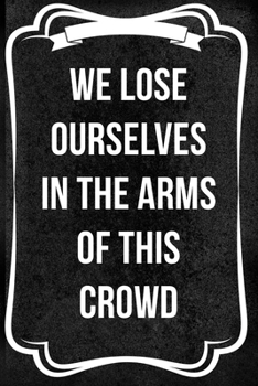 We Lose Ourselves In The Arms Of This Crowd: Notebook Journal Composition Blank Lined Diary Notepad 120 Pages Paperback Black Texture Concerts