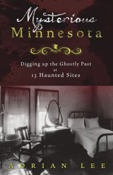 Paperback Mysterious Minnesota: Digging Up the Ghostly Past at 13 Haunted Sites Book