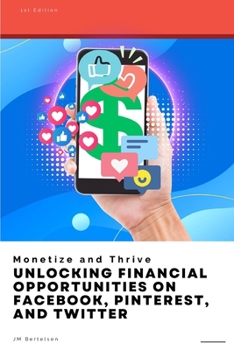 Paperback Monetize and Thrive: Unlocking Financial Opportunities on Facebook, Pinterest, and Twitter Book