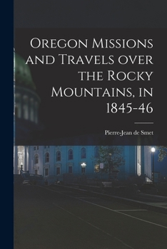 Paperback Oregon Missions and Travels Over the Rocky Mountains, in 1845-46 [microform] Book