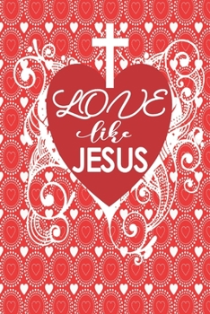 Valentine Gift Journal Love Like Jesus: Christian Heart Notebook-Journaling Diary/Composition Book-Blank Lined 6x9