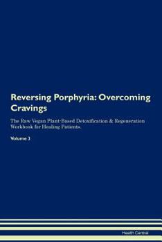 Paperback Reversing Porphyria: Overcoming Cravings The Raw Vegan Plant-Based Detoxification & Regeneration Workbook for Healing Patients.Volume 3 Book