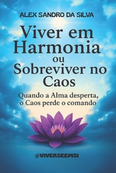 Paperback Viver em Harmonia ou Sobreviver no Caos: Quando a Alma Desperta, o Caos perde o Comando [Portuguese] Book