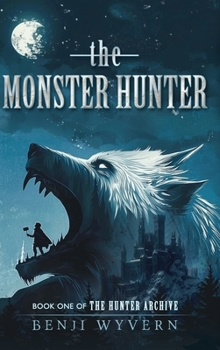 The Monster Hunter: Book One of the Hunter Archive (The Hunter Archive, 1)
