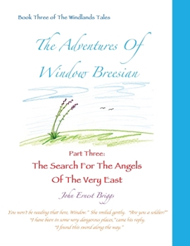 The Adventures Of Window Breesian Part Three: The Search For The Angels Of The Very East (3) (The Windlands Tales)