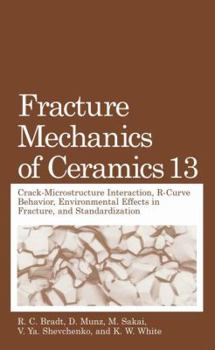 Hardcover Fracture Mechanics of Ceramics: Volume 13. Crack-Microstructure Interaction, R-Curve Behavior, Environmental Effects in Fracture, and Standardization Book