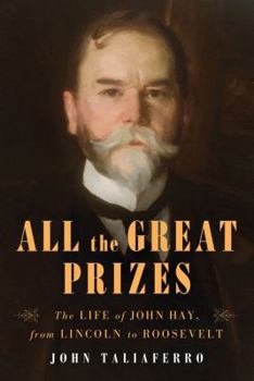 Hardcover All the Great Prizes: The Life of John Hay, from Lincoln to Roosevelt Book