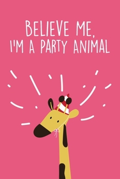 Paperback Believe Me, I'm A Party Animal: Lined Gag Notebokk / Journal For Giraffe Lovers. Funny Gift For Men And Women Book