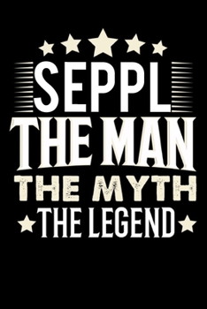 Notizbuch: Seppl The Man The Myth The Legend (120 karierte Seiten als u.a. Tagebuch, Reisetagebuch für Vater, Ehemann, Freund, Kumpe, Bruder, Onkel und mehr) (German Edition)