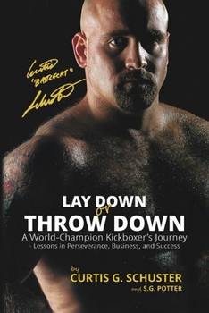 Lay Down or Throw Down: A World Champion Kickboxer's Journey - Lessons in Perseverance, Business, and Success