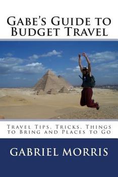Paperback Gabe's Guide to Budget Travel: Travel Tips, Tricks, Things to Bring and Places to Go Book
