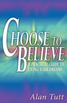 Paperback Choose To Believe: A Practical Guide to Living Your Dreams Book