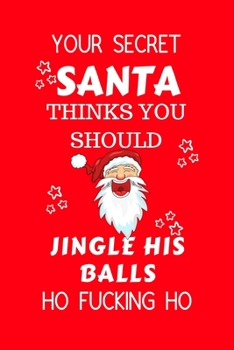 Paperback Your Secret Santa Thinks You Should Jingle His Balls Ho Fucking Ho: Funny Secret Santa Gag Gift - Blank Lined Notebook Journal - Novelty Christmas Gif Book