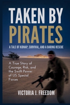 Taken by Pirates: A Tale of Kidnap, Survival, and a Daring Rescue: A True Story of Courage, Risk, and the Swift Power of US Special Forces