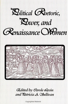 Political Rhetoric, Power, and Renaissance Women (S U N Y Series in Speech Communication)