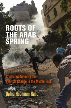 Hardcover Roots of the Arab Spring: Contested Authority and Political Change in the Middle East Book
