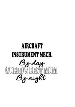 Aircraft Instrument Mech. By Day World's Best Mom By Night: Original Aircraft Instrument Mech. Notebook, Aircraft Instrument Mechanic Journal Gift, ... | 6 x 9 Compact Size, 109 Blank Lined Pages