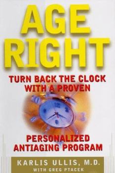 Hardcover Age Right: Turn Back the Clock with a Proven, Personalized, Anti-Aging Program Book