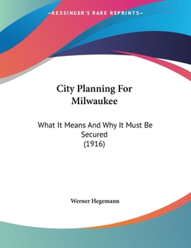 Paperback City Planning For Milwaukee: What It Means And Why It Must Be Secured (1916) Book