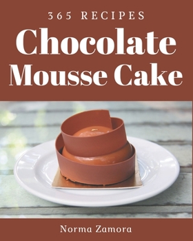 Paperback 365 Chocolate Mousse Cake Recipes: A Chocolate Mousse Cake Cookbook for Effortless Meals Book