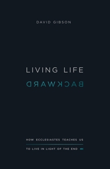 Paperback Living Life Backward: How Ecclesiastes Teaches Us to Live in Light of the End Book