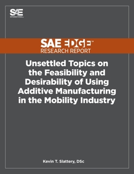 Paperback Unsettled Topics on the Feasibility and Desirability of Using Additive Manufacturing in the Mobility Industry Book