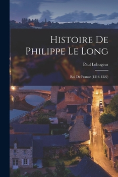 Paperback Histoire De Philippe Le Long: Roi De France (1316-1322) [French] Book