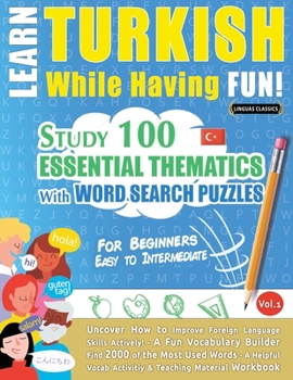 Paperback Learn Turkish While Having Fun! - For Beginners: EASY TO INTERMEDIATE - STUDY 100 ESSENTIAL THEMATICS WITH WORD SEARCH PUZZLES - VOL.1 - Uncover How t Book