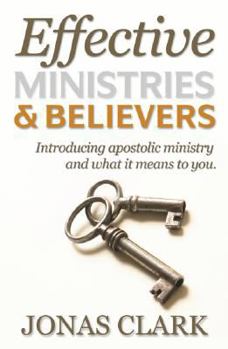 Paperback Effective Ministries and Believers: Introducing Apostolic Ministry and What It Means to You. Book