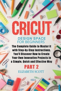 Paperback Cricut Design Space for Beginners: The Complete Guide to Master it with Step-by-Step Instructions. You'll Discover How to Create Your Own Innovative P Book