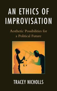 Hardcover Ethics of Improvisation: Aesthetic Possibilities for a Political Future Book
