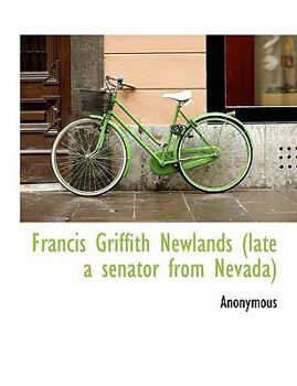 Paperback Francis Griffith Newlands (Late a Senator from Nevada) Book