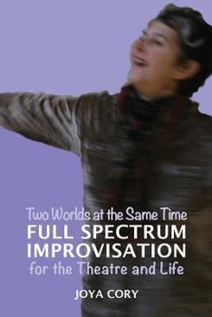 Paperback Two Worlds At The Same Time Full Spectrum Improvisation for the Theatre & Life Book